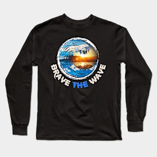 You gotta Brave the Wave Long Sleeve T-Shirt